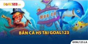 Bắn cá H5 tại Goal123