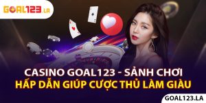 Casino Goal123 - Sảnh Chơi Hấp Dẫn Giúp Cược Thủ Làm Giàu