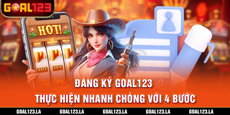 Đăng Ký Goal123 - Thực Hiện Nhanh Chóng Với 4 Bước