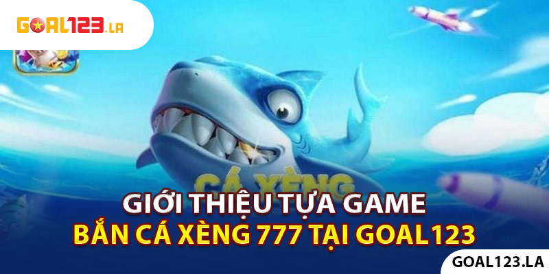 Giới thiệu tựa game bắn cá xèng 777 tại goal123