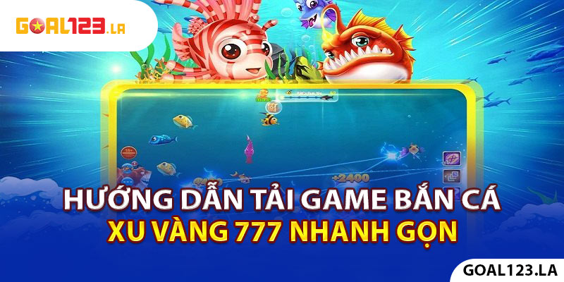 Hướng dẫn tải game bắn cá Xu Vàng 777 nhanh gọn
