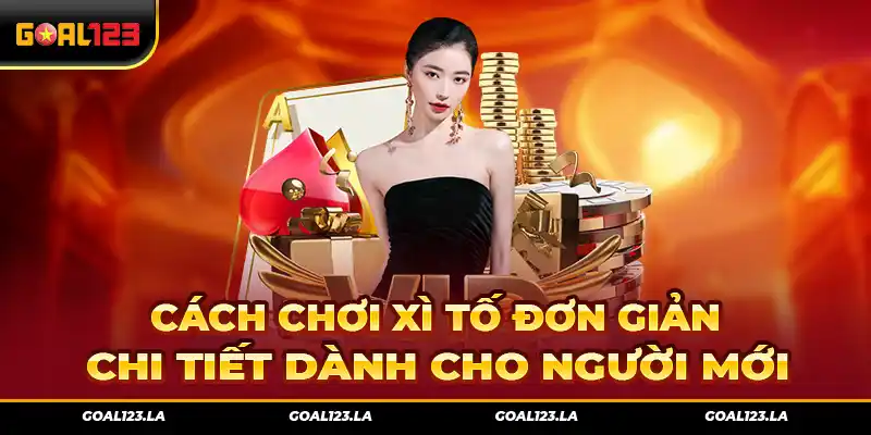 Cách Chơi Xì Tố Đơn Giản, Chi Tiết Dành Cho Người Mới