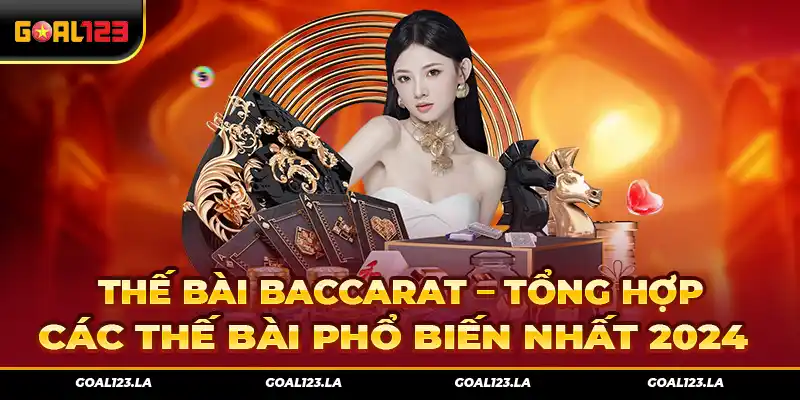 thế bài Baccarat – Tổng Hợp Các Thế Bài Phổ Biến Nhất 2024