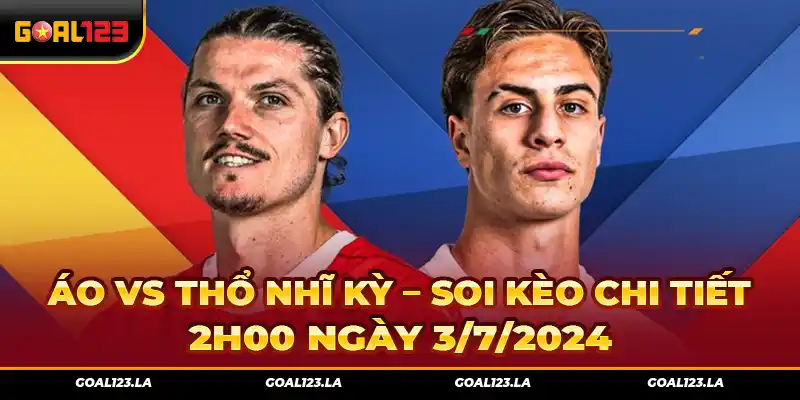 Áo Vs Thổ Nhĩ Kỳ – Soi Kèo Chi Tiết 2h00 Ngày 3/7/2024