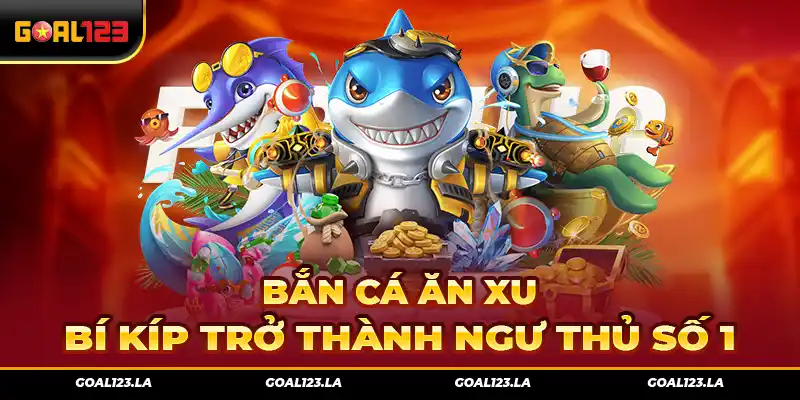 Bắn Cá Ăn Xu – Bí Kíp Trở Thành Ngư Thủ Số 1