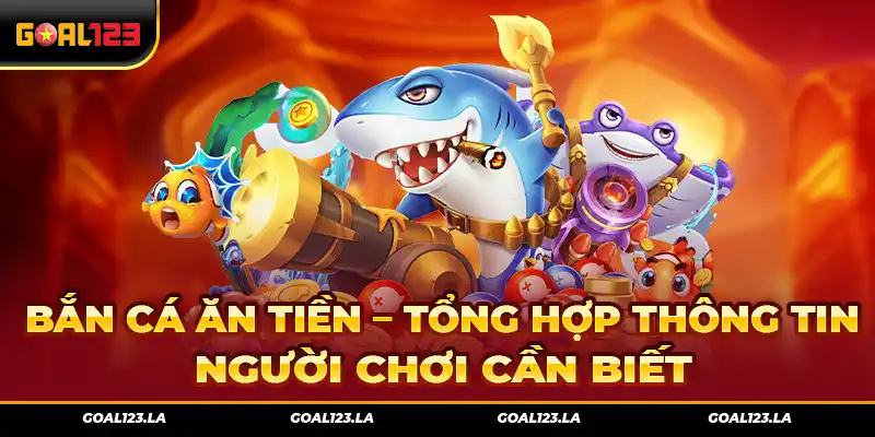 Bắn cá ăn tiền – Tổng hợp thông tin người chơi cần biết
