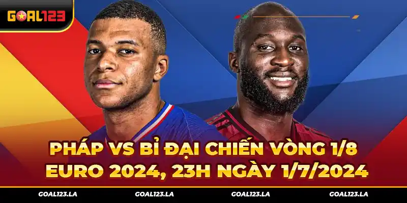 Pháp Vs Bỉ Đại Chiến Vòng 1/8 Euro 2024, 23h Ngày 1/7/2024