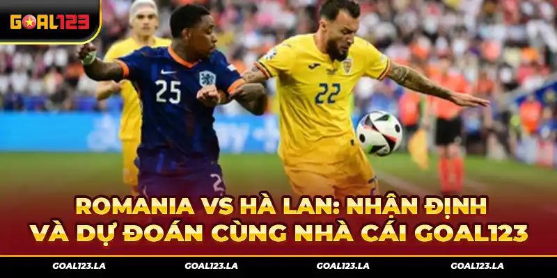 Romania Vs Hà Lan: Nhận Định Và Dự Đoán Cùng Nhà Cái Goal123