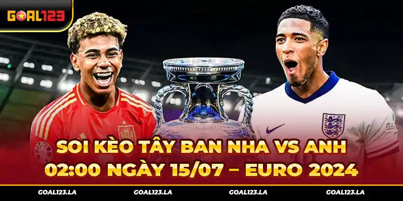 Soi Kèo Tây Ban Nha Vs Anh 02:00 Ngày 15/07 – Euro 2024