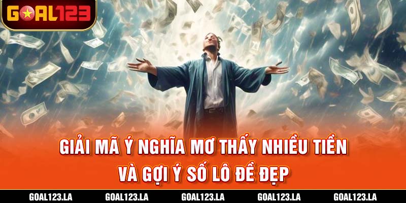 Mơ Thấy Nhiều Tiền Là Điềm Gì? Giải Mã Chi Tiết Từng Trường Hợp