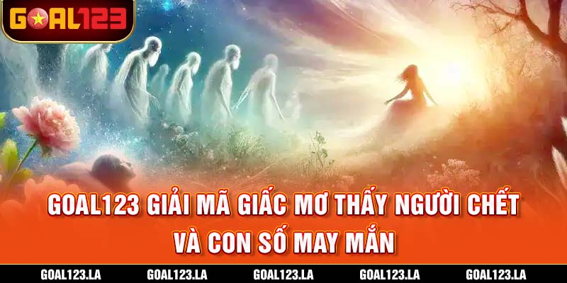 Mơ thấy người chết báo hiệu điềm gì? Giải mã từ A–Z và con số tài lộc đi kèm