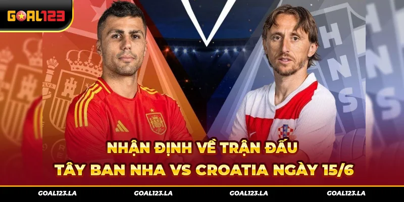 Nhận Định Về Trận Đấu Tây Ban Nha Vs Croatia Ngày 15/6