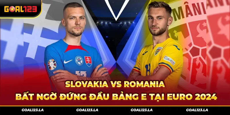 Slovakia Vs Romania Bất Ngờ Đứng Đầu Bảng E Tại Euro 2024