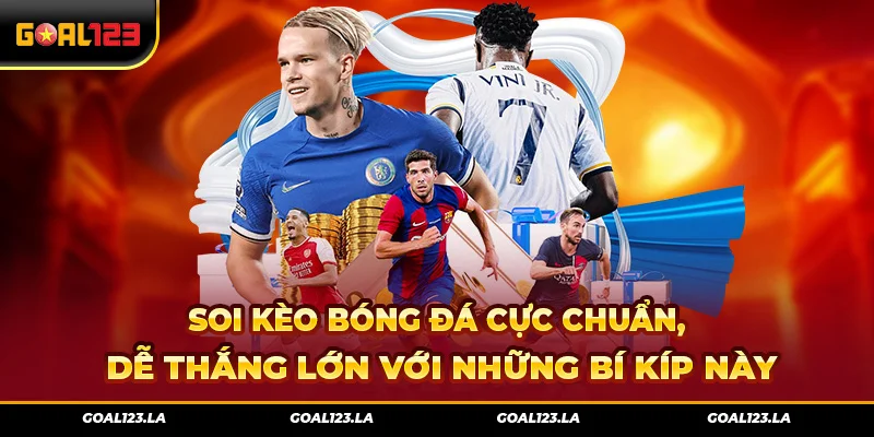 Soi Kèo Bóng Đá Cực Chuẩn, Dễ Thắng Lớn Với Những Bí Kíp Này
