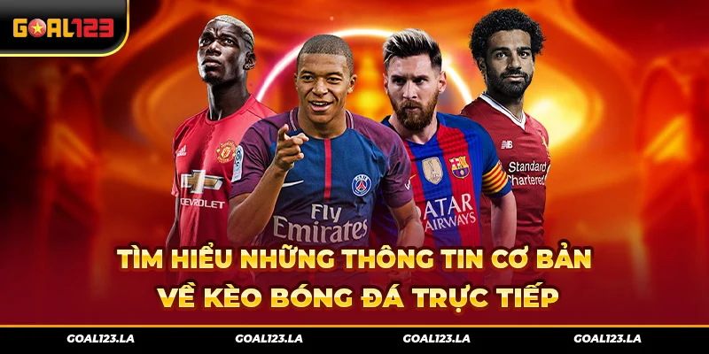 Tìm Hiểu Những Thông Tin Cơ Bản Về Kèo Bóng Đá Trực Tiếp