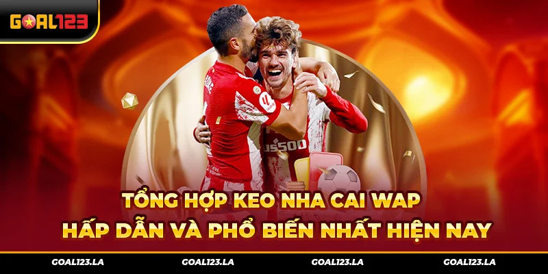 Tổng Hợp Keo Nha Cai Wap Hấp Dẫn Và Phổ Biến Nhất Hiện Nay