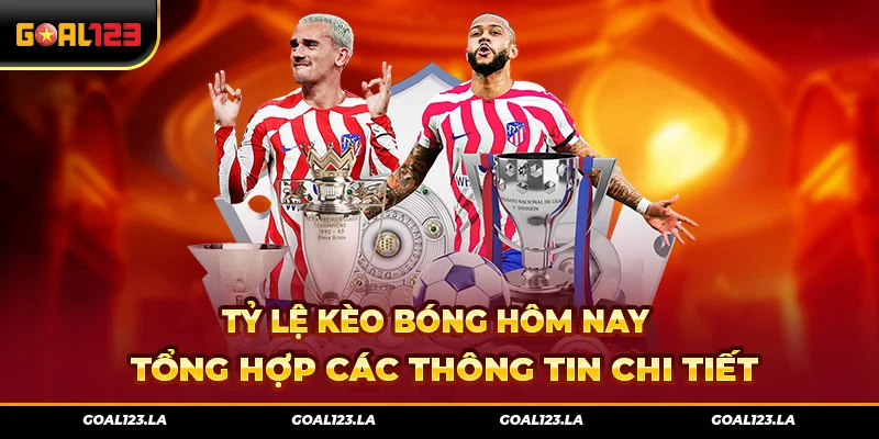 Tỷ Lệ Kèo Bóng Hôm Nay – Tổng Hợp Các Thông Tin Chi Tiết