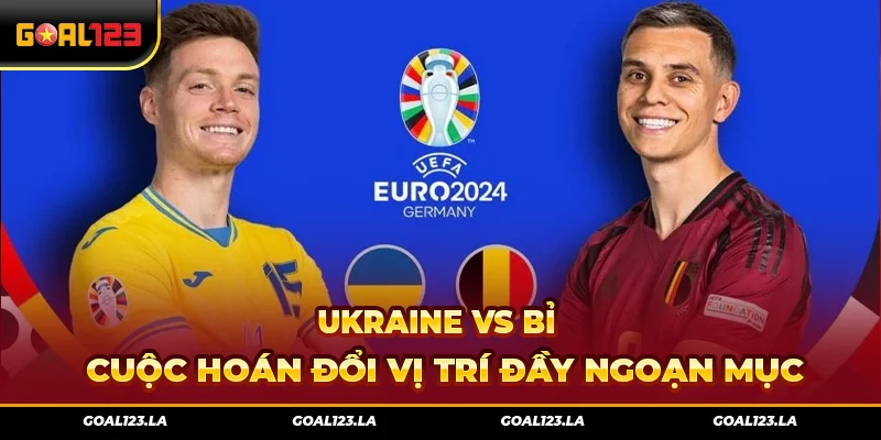 Ukraine Vs Bỉ – Cuộc Hoán Đổi Vị Trí Đầy Ngoạn Mục